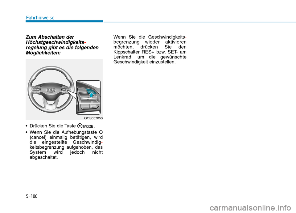 Hyundai Kona 2020 Betriebsanleitung (in German) 5-106
Fahrhinweise
Zum Abschalten der
Höchstgeschwindigkeits-
regelung gibt es die folgenden
Möglichkeiten:
Drücken Sie die Taste .
Wenn Sie die Aufhebungstaste O
(cancel) einmalig betätigen, wi Hyundai Kona 2020 Betriebsanleitung (in German) 5-106
Fahrhinweise
Zum Abschalten der
Höchstgeschwindigkeits-
regelung gibt es die folgenden
Möglichkeiten:
Drücken Sie die Taste .
Wenn Sie die Aufhebungstaste O
(cancel) einmalig betätigen, wi