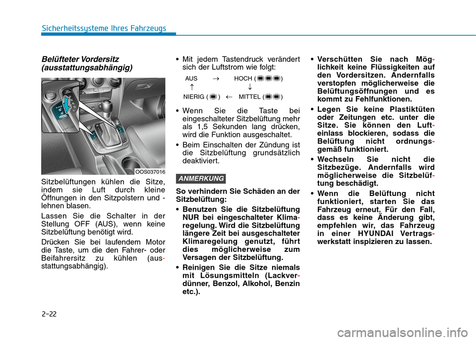 Hyundai Kona 2020  Betriebsanleitung (in German) 2-22
Belüfteter Vordersitz
(ausstattungsabhängig)
Sitzbelüftungen kühlen die Sitze,
indem sie Luft durch kleine
Öffnungen in den Sitzpolstern und -
lehnen blasen.
Lassen Sie die Schalter in der
S