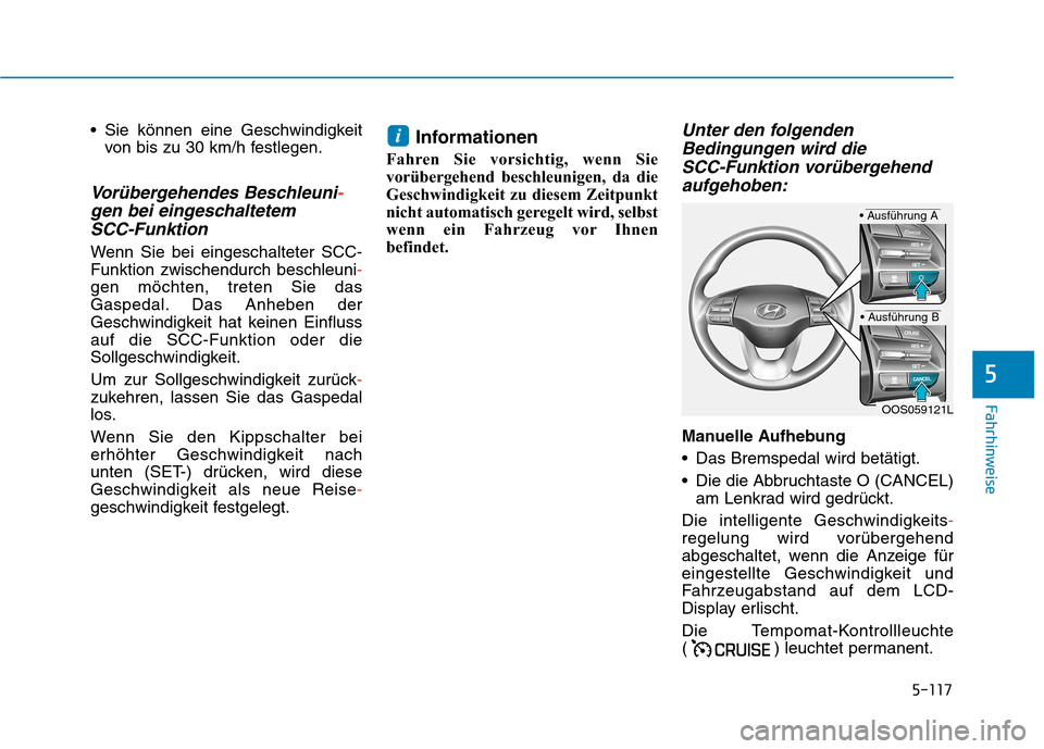 Hyundai Kona 2020 Betriebsanleitung (in German) 5-117
Fahrhinweise
Sie können eine Geschwindigkeit
von bis zu 30 km/h festlegen.
Vorübergehendes Beschleuni-
gen bei eingeschaltetem
SCC-Funktion
Wenn Sie bei eingeschalteter SCC-
Funktion zwische Hyundai Kona 2020 Betriebsanleitung (in German) 5-117
Fahrhinweise
Sie können eine Geschwindigkeit
von bis zu 30 km/h festlegen.
Vorübergehendes Beschleuni-
gen bei eingeschaltetem
SCC-Funktion
Wenn Sie bei eingeschalteter SCC-
Funktion zwische