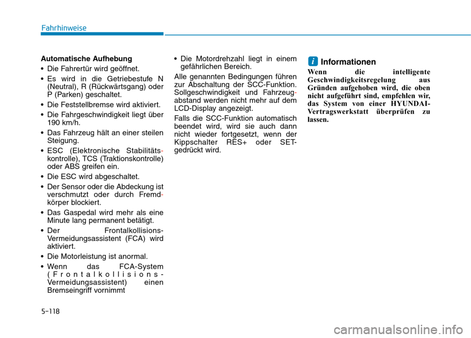 Hyundai Kona 2020 Betriebsanleitung (in German) 5-118
Automatische Aufhebung
Die Fahrertür wird geöffnet.
Es wird in die Getriebestufe N
(Neutral), R (Rückwärtsgang) oder
P (Parken) geschaltet.
Die Feststellbremse wird aktiviert.
Die Fahrge Hyundai Kona 2020 Betriebsanleitung (in German) 5-118
Automatische Aufhebung
Die Fahrertür wird geöffnet.
Es wird in die Getriebestufe N
(Neutral), R (Rückwärtsgang) oder
P (Parken) geschaltet.
Die Feststellbremse wird aktiviert.
Die Fahrge