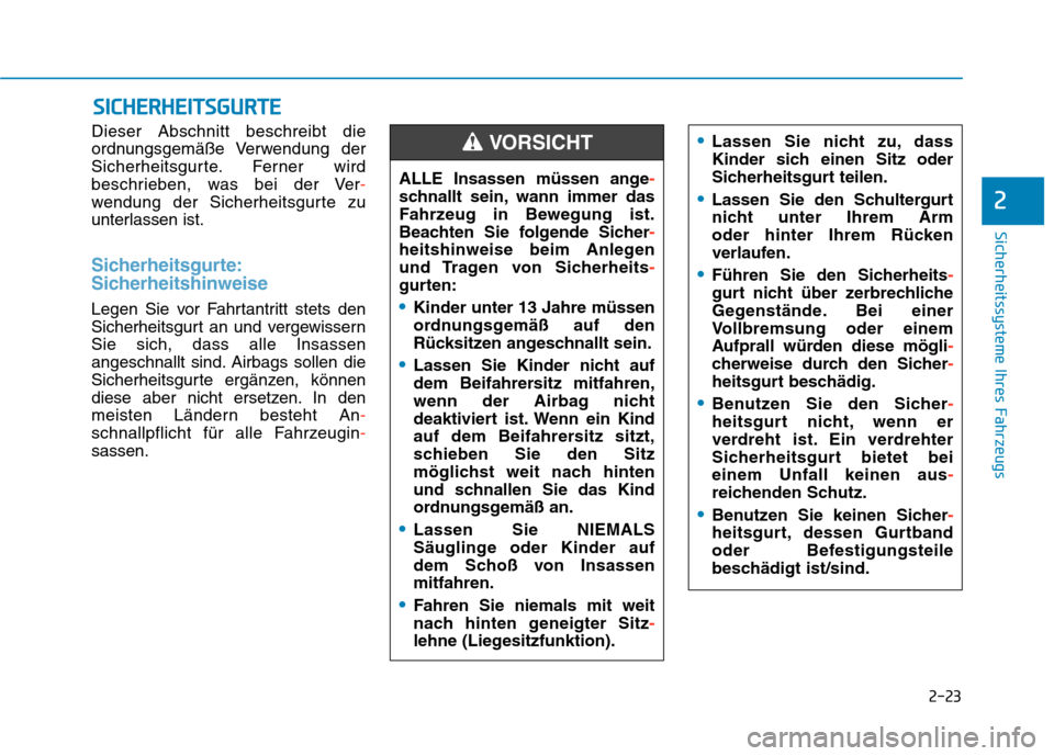 Hyundai Kona 2020  Betriebsanleitung (in German) 2-23
Sicherheitssysteme Ihres Fahrzeugs
2
Dieser Abschnitt beschreibt die
ordnungsgemäße Verwendung der
Sicherheitsgurte. Ferner wird
beschrieben, was bei der Ver-
wendung der Sicherheitsgurte zu
un