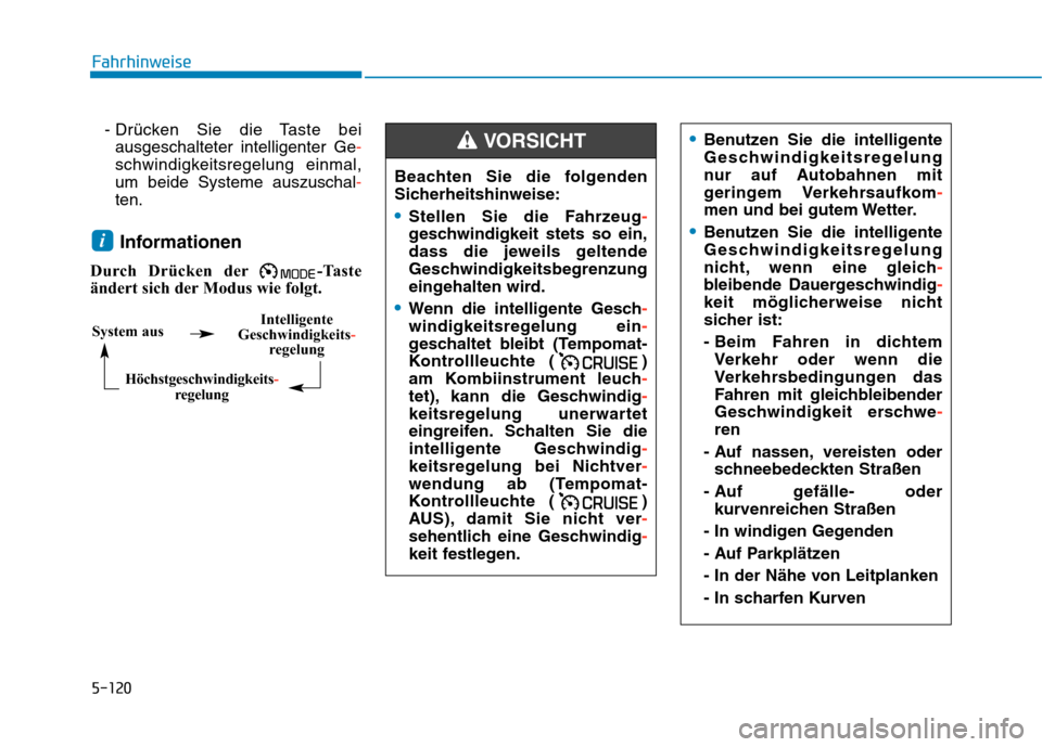 Hyundai Kona 2020 Betriebsanleitung (in German) 5-120
- Drücken Sie die Taste bei
ausgeschalteter intelligenter Ge-
schwindigkeitsregelung einmal,
um beide Systeme auszuschal-
ten.
Informationen
Durch Drücken der -Taste
ändert sich der Modus wie Hyundai Kona 2020 Betriebsanleitung (in German) 5-120
- Drücken Sie die Taste bei
ausgeschalteter intelligenter Ge-
schwindigkeitsregelung einmal,
um beide Systeme auszuschal-
ten.
Informationen
Durch Drücken der -Taste
ändert sich der Modus wie