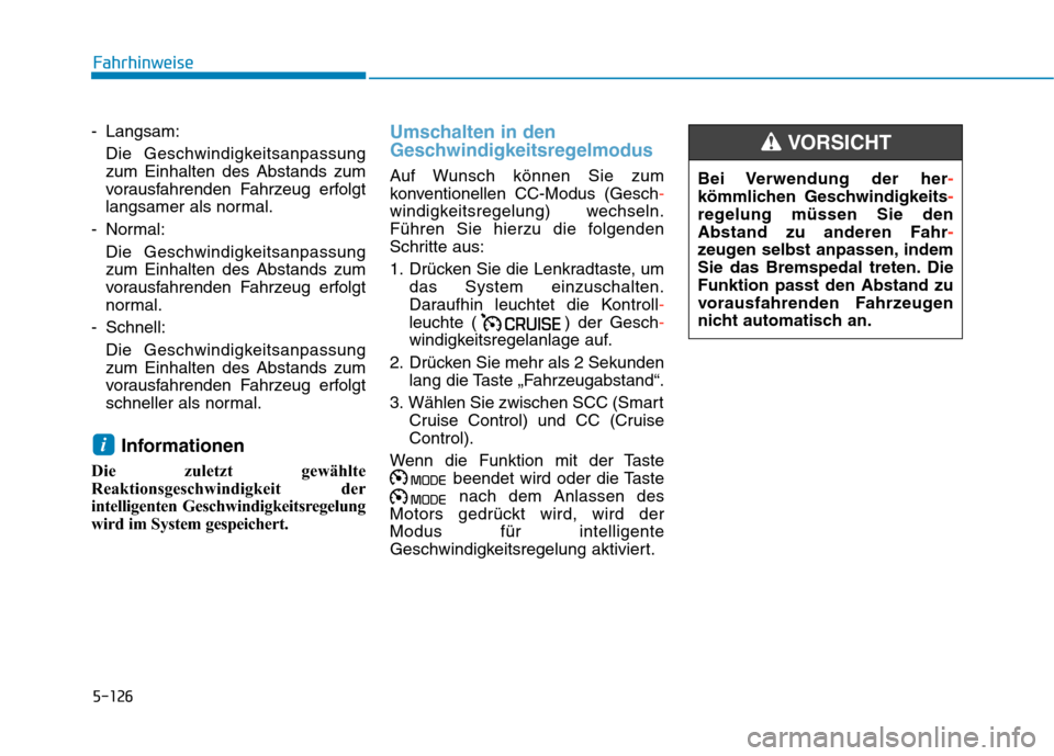 Hyundai Kona 2020  Betriebsanleitung (in German) 5-126
- Langsam:
Die Geschwindigkeitsanpassung
zum Einhalten des Abstands zum
vorausfahrenden Fahrzeug erfolgt
langsamer als normal.
- Normal:
Die Geschwindigkeitsanpassung
zum Einhalten des Abstands 