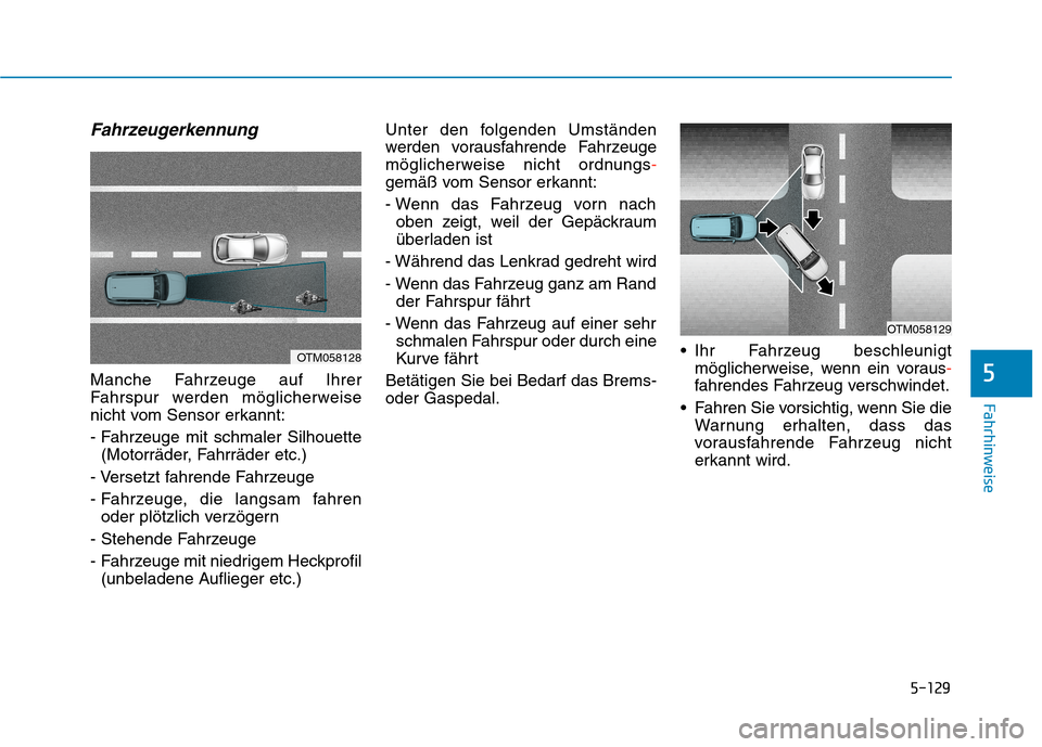 Hyundai Kona 2020 Betriebsanleitung (in German) 5-129
Fahrhinweise
Fahrzeugerkennung
Manche Fahrzeuge auf Ihrer
Fahrspur werden möglicherweise
nicht vom Sensor erkannt:
- Fahrzeuge mit schmaler Silhouette
(Motorräder, Fahrräder etc.)
- Versetzt Hyundai Kona 2020 Betriebsanleitung (in German) 5-129
Fahrhinweise
Fahrzeugerkennung
Manche Fahrzeuge auf Ihrer
Fahrspur werden möglicherweise
nicht vom Sensor erkannt:
- Fahrzeuge mit schmaler Silhouette
(Motorräder, Fahrräder etc.)
- Versetzt