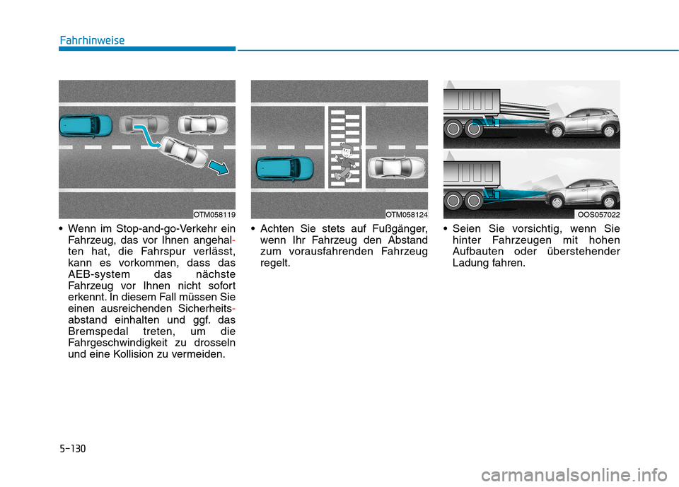 Hyundai Kona 2020 Betriebsanleitung (in German) 5-130
Wenn im Stop-and-go-Verkehr ein
Fahrzeug, das vor Ihnen angehal-
ten hat, die Fahrspur verlässt,
kann es vorkommen, dass das
AEB-system das nächste
Fahrzeug vor Ihnen nicht sofort
erkennt. In Hyundai Kona 2020 Betriebsanleitung (in German) 5-130
Wenn im Stop-and-go-Verkehr ein
Fahrzeug, das vor Ihnen angehal-
ten hat, die Fahrspur verlässt,
kann es vorkommen, dass das
AEB-system das nächste
Fahrzeug vor Ihnen nicht sofort
erkennt. In