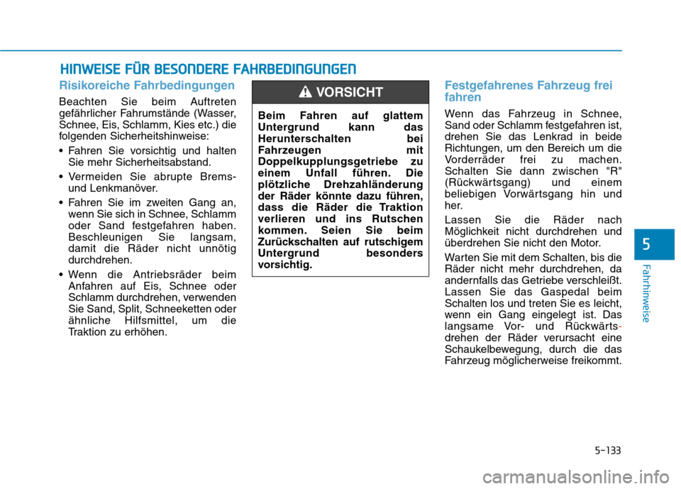 Hyundai Kona 2020 Betriebsanleitung (in German) 5-133
Fahrhinweise
5
Risikoreiche Fahrbedingungen
Beachten Sie beim Auftreten
gefährlicher Fahrumstände (Wasser,
Schnee, Eis, Schlamm, Kies etc.) die
folgenden Sicherheitshinweise:
Fahren Sie vorsi Hyundai Kona 2020 Betriebsanleitung (in German) 5-133
Fahrhinweise
5
Risikoreiche Fahrbedingungen
Beachten Sie beim Auftreten
gefährlicher Fahrumstände (Wasser,
Schnee, Eis, Schlamm, Kies etc.) die
folgenden Sicherheitshinweise:
Fahren Sie vorsi