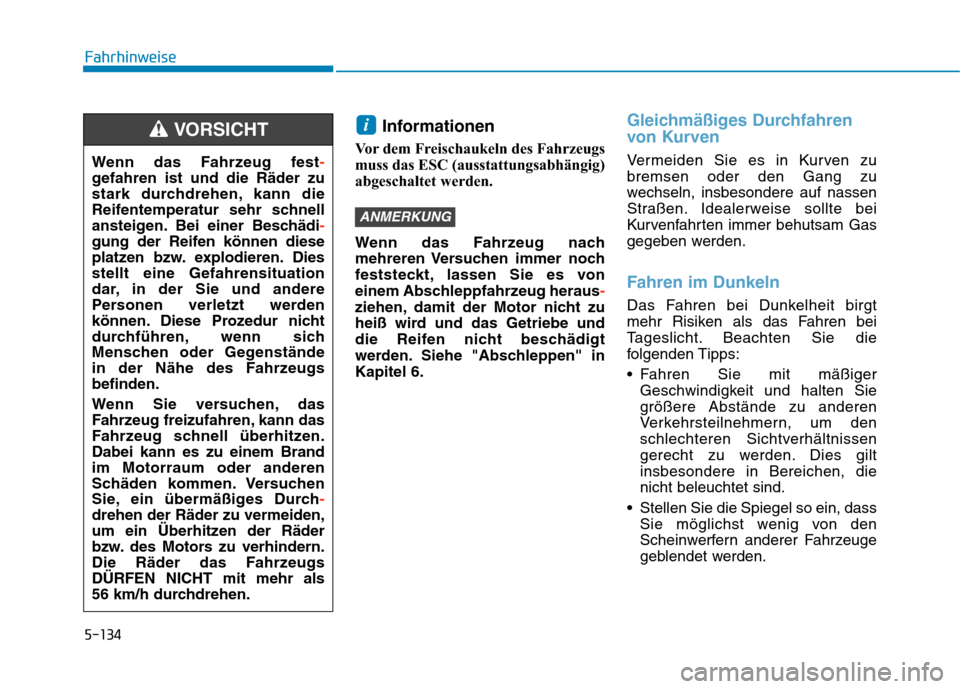 Hyundai Kona 2020 Betriebsanleitung (in German) 5-134
Fahrhinweise
Informationen
Vor dem Freischaukeln des Fahrzeugs
muss das ESC (ausstattungsabhängig)
abgeschaltet werden.
Wenn das Fahrzeug nach
mehreren Versuchen immer noch
feststeckt, lassen S Hyundai Kona 2020 Betriebsanleitung (in German) 5-134
Fahrhinweise
Informationen
Vor dem Freischaukeln des Fahrzeugs
muss das ESC (ausstattungsabhängig)
abgeschaltet werden.
Wenn das Fahrzeug nach
mehreren Versuchen immer noch
feststeckt, lassen S