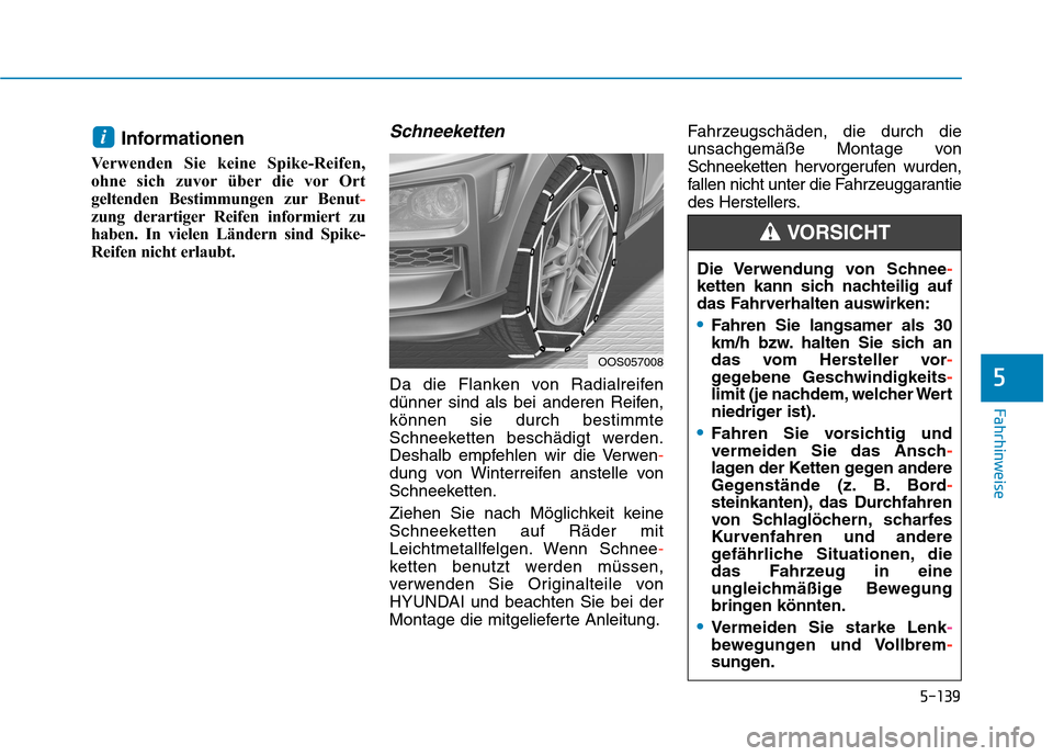 Hyundai Kona 2020 Betriebsanleitung (in German) 5-139
Fahrhinweise
5
Informationen
Verwenden Sie keine Spike-Reifen,
ohne sich zuvor über die vor Ort
geltenden Bestimmungen zur Benut-
zung derartiger Reifen informiert zu
haben. In vielen Ländern Hyundai Kona 2020 Betriebsanleitung (in German) 5-139
Fahrhinweise
5
Informationen
Verwenden Sie keine Spike-Reifen,
ohne sich zuvor über die vor Ort
geltenden Bestimmungen zur Benut-
zung derartiger Reifen informiert zu
haben. In vielen Ländern