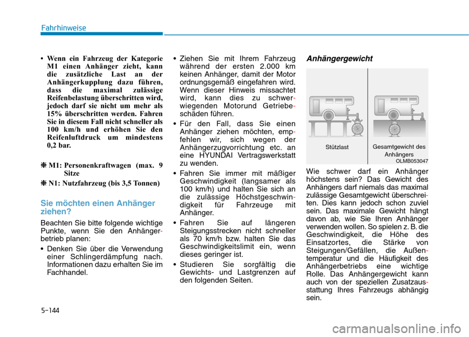 Hyundai Kona 2020 Betriebsanleitung (in German) 5-144
Fahrhinweise
• Wenn ein Fahrzeug der Kategorie
M1 einen Anhänger zieht, kann
die zusätzliche Last an der
Anhängerkupplung dazu führen,
dass die maximal zulässige
Reifenbelastung übersch Hyundai Kona 2020 Betriebsanleitung (in German) 5-144
Fahrhinweise
• Wenn ein Fahrzeug der Kategorie
M1 einen Anhänger zieht, kann
die zusätzliche Last an der
Anhängerkupplung dazu führen,
dass die maximal zulässige
Reifenbelastung übersch