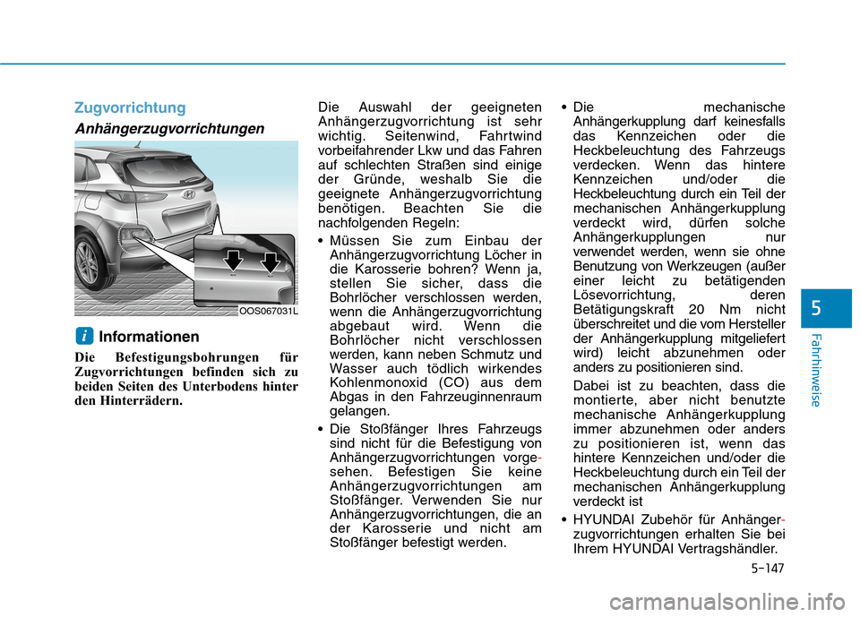 Hyundai Kona 2020 Betriebsanleitung (in German) 5-147
Fahrhinweise
5
Zugvorrichtung
Anhängerzugvorrichtungen
Informationen
Die Befestigungsbohrungen für
Zugvorrichtungen befinden sich zu
beiden Seiten des Unterbodens hinter
den Hinterrädern.Die Hyundai Kona 2020 Betriebsanleitung (in German) 5-147
Fahrhinweise
5
Zugvorrichtung
Anhängerzugvorrichtungen
Informationen
Die Befestigungsbohrungen für
Zugvorrichtungen befinden sich zu
beiden Seiten des Unterbodens hinter
den Hinterrädern.Die