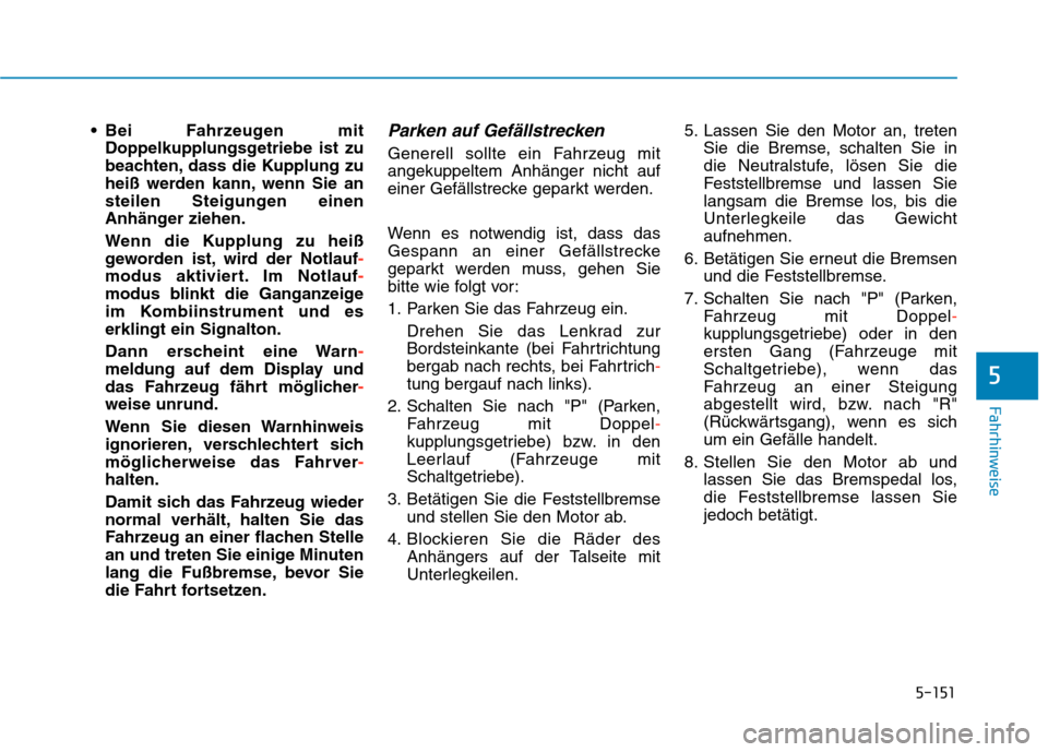 Hyundai Kona 2020  Betriebsanleitung (in German) 5-151
Fahrhinweise
5
 Bei Fahrzeugen mit
Doppelkupplungsgetriebe ist zu
beachten, dass die Kupplung zu
heiß werden kann, wenn Sie an
steilen Steigungen einen
Anhänger ziehen.
Wenn die Kupplung zu he
