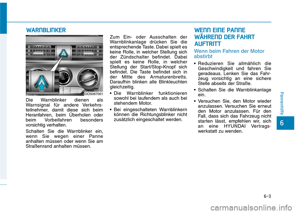 Hyundai Kona 2020 Betriebsanleitung (in German) 6-3
Pannenhilfe
6
Die Warnblinker dienen als
Warnsignal für andere Verkehrs-
teilnehmer, damit diese sich beim
Heranfahren, beim Überholen oder
beim Vorbeifahren besonders
vorsichtig verhalten.
Scha Hyundai Kona 2020 Betriebsanleitung (in German) 6-3
Pannenhilfe
6
Die Warnblinker dienen als
Warnsignal für andere Verkehrs-
teilnehmer, damit diese sich beim
Heranfahren, beim Überholen oder
beim Vorbeifahren besonders
vorsichtig verhalten.
Scha