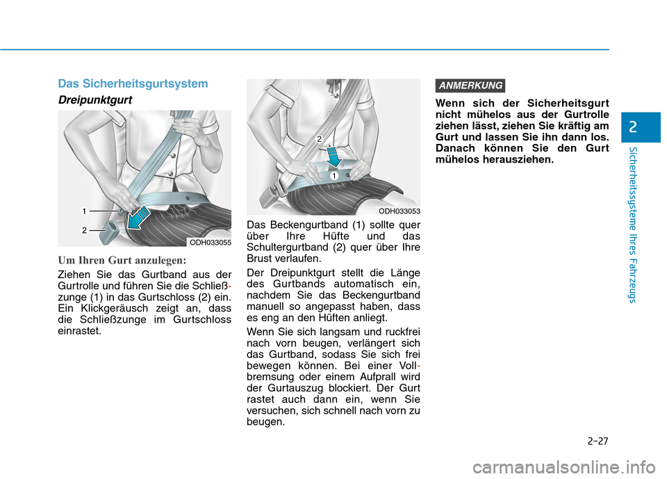 Hyundai Kona 2020  Betriebsanleitung (in German) 2-27
Sicherheitssysteme Ihres Fahrzeugs
2
Das Sicherheitsgurtsystem 
Dreipunktgurt 
Um Ihren Gurt anzulegen: 
Ziehen Sie das Gurtband aus der
Gurtrolle und führen Sie die Schließ-
zunge (1) in das G