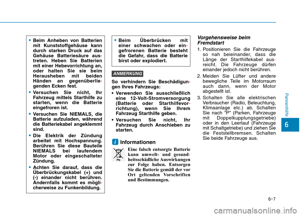 Hyundai Kona 2020 Betriebsanleitung (in German) 6-7
Pannenhilfe
6
So verhindern Sie Beschädigun-
gen Ihres Fahrzeugs:
Verwenden Sie ausschließlich
eine 12-Volt-Stromversorgung
(Batterie oder Starthilfevor-
richtung), wenn Sie Ihrem
Fahrzeug Star Hyundai Kona 2020 Betriebsanleitung (in German) 6-7
Pannenhilfe
6
So verhindern Sie Beschädigun-
gen Ihres Fahrzeugs:
Verwenden Sie ausschließlich
eine 12-Volt-Stromversorgung
(Batterie oder Starthilfevor-
richtung), wenn Sie Ihrem
Fahrzeug Star