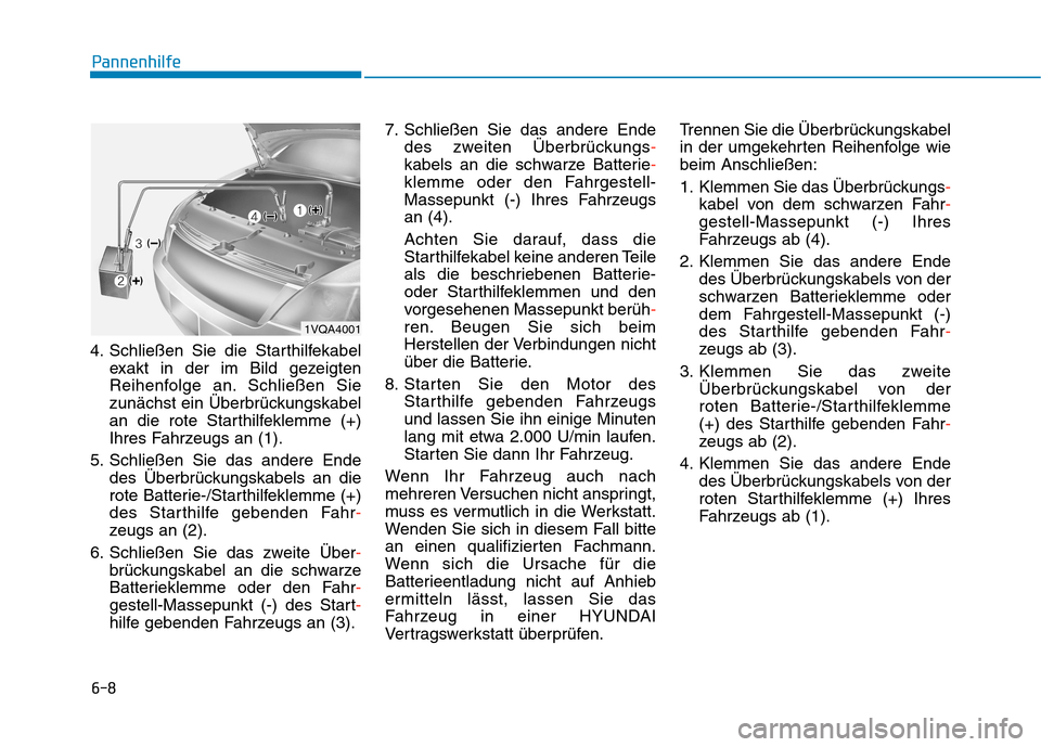 Hyundai Kona 2020 Betriebsanleitung (in German) 6-8
Pannenhilfe
4. Schließen Sie die Starthilfekabel
exakt in der im Bild gezeigten
Reihenfolge an. Schließen Sie
zunächst ein Überbrückungskabel
an die rote Starthilfeklemme (+)
Ihres Fahrzeugs Hyundai Kona 2020 Betriebsanleitung (in German) 6-8
Pannenhilfe
4. Schließen Sie die Starthilfekabel
exakt in der im Bild gezeigten
Reihenfolge an. Schließen Sie
zunächst ein Überbrückungskabel
an die rote Starthilfeklemme (+)
Ihres Fahrzeugs