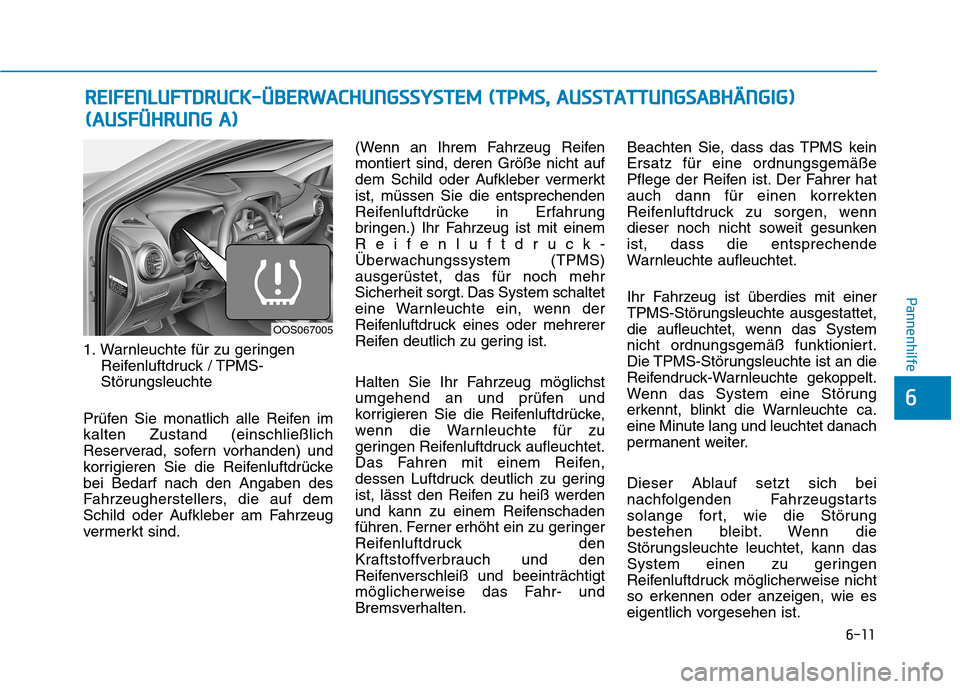Hyundai Kona 2020  Betriebsanleitung (in German) 6-11
Pannenhilfe
6
1. Warnleuchte für zu geringen
Reifenluftdruck / TPMS-
Störungsleuchte
Prüfen Sie monatlich alle Reifen im
kalten Zustand (einschließlich
Reserverad, sofern vorhanden) und
korri