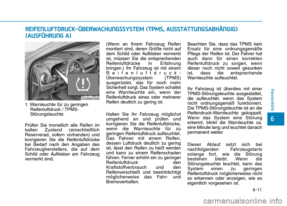 Hyundai Kona 2020 Betriebsanleitung (in German) 6-11
Pannenhilfe
6
1. Warnleuchte für zu geringen
Reifenluftdruck / TPMS-
Störungsleuchte
Prüfen Sie monatlich alle Reifen im
kalten Zustand (einschließlich
Reserverad, sofern vorhanden) und
korri Hyundai Kona 2020 Betriebsanleitung (in German) 6-11
Pannenhilfe
6
1. Warnleuchte für zu geringen
Reifenluftdruck / TPMS-
Störungsleuchte
Prüfen Sie monatlich alle Reifen im
kalten Zustand (einschließlich
Reserverad, sofern vorhanden) und
korri