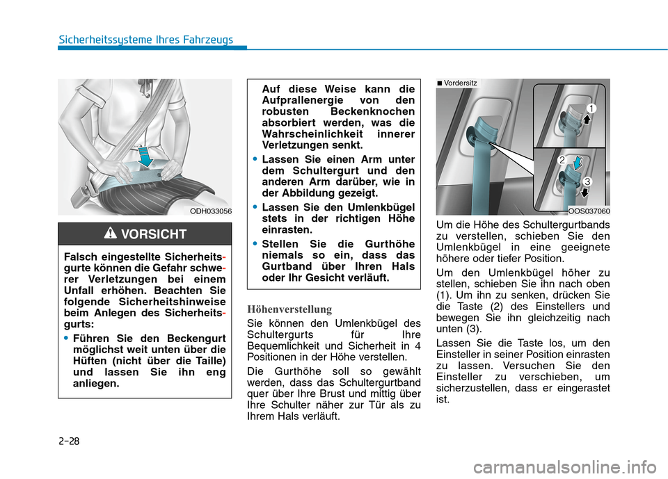 Hyundai Kona 2020  Betriebsanleitung (in German) 2-28
Sicherheitssysteme Ihres Fahrzeugs
Höhenverstellung 
Sie können den Umlenkbügel des
Schultergurts für Ihre
Bequemlichkeit und Sicherheit in 4
Positionen in der Höhe verstellen.
Die Gurthöhe