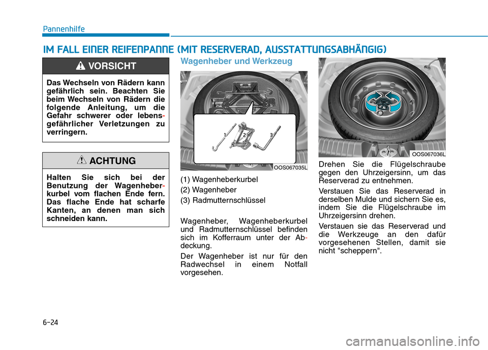 Hyundai Kona 2020 Betriebsanleitung (in German) 6-24
Pannenhilfe
Wagenheber und Werkzeug
(1) Wagenheberkurbel
(2) Wagenheber
(3) Radmutternschlüssel
Wagenheber, Wagenheberkurbel
und Radmutternschlüssel befinden
sich im Kofferraum unter der Ab-
de Hyundai Kona 2020 Betriebsanleitung (in German) 6-24
Pannenhilfe
Wagenheber und Werkzeug
(1) Wagenheberkurbel
(2) Wagenheber
(3) Radmutternschlüssel
Wagenheber, Wagenheberkurbel
und Radmutternschlüssel befinden
sich im Kofferraum unter der Ab-
de
