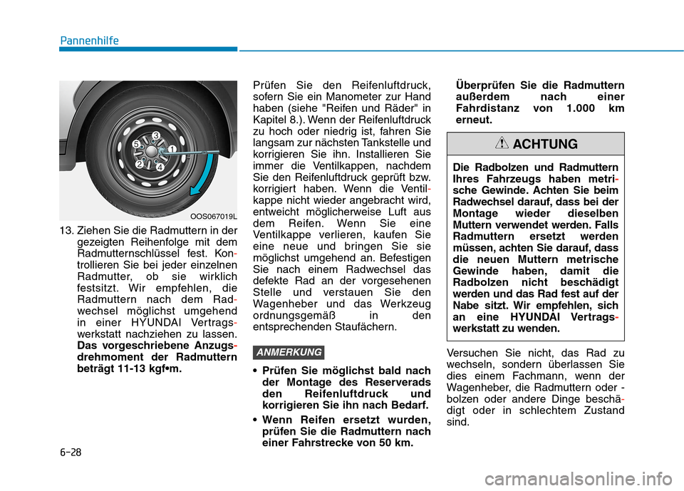 Hyundai Kona 2020 Betriebsanleitung (in German) 6-28
Pannenhilfe
13. Ziehen Sie die Radmuttern in der
gezeigten Reihenfolge mit dem
Radmutternschlüssel fest. Kon-
trollieren Sie bei jeder einzelnen
Radmutter, ob sie wirklich
festsitzt. Wir empfehl Hyundai Kona 2020 Betriebsanleitung (in German) 6-28
Pannenhilfe
13. Ziehen Sie die Radmuttern in der
gezeigten Reihenfolge mit dem
Radmutternschlüssel fest. Kon-
trollieren Sie bei jeder einzelnen
Radmutter, ob sie wirklich
festsitzt. Wir empfehl