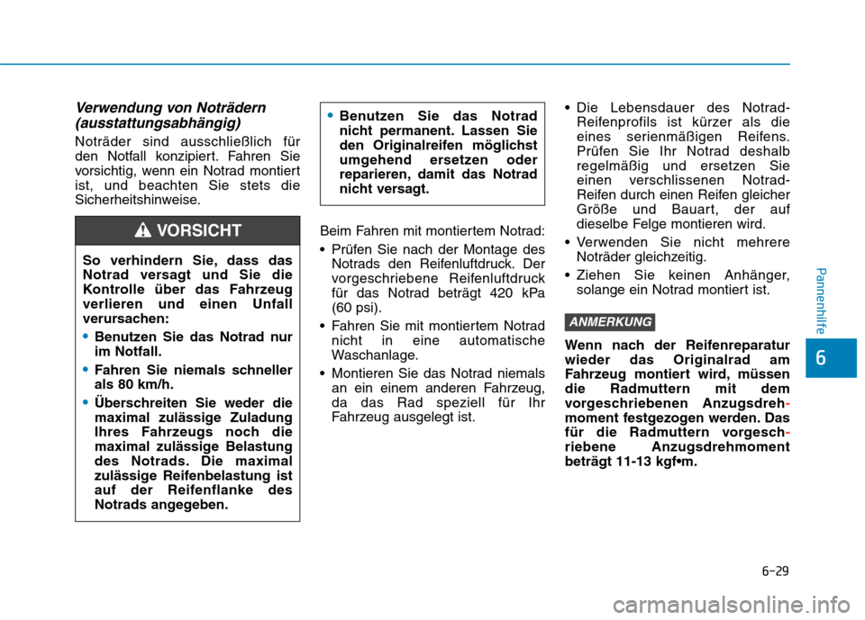 Hyundai Kona 2020 Betriebsanleitung (in German) 6-29
Pannenhilfe
6
Verwendung von Noträdern
(ausstattungsabhängig)
Noträder sind ausschließlich für
den Notfall konzipiert. Fahren Sie
vorsichtig, wenn ein Notrad montiert
ist, und beachten Sie Hyundai Kona 2020 Betriebsanleitung (in German) 6-29
Pannenhilfe
6
Verwendung von Noträdern
(ausstattungsabhängig)
Noträder sind ausschließlich für
den Notfall konzipiert. Fahren Sie
vorsichtig, wenn ein Notrad montiert
ist, und beachten Sie