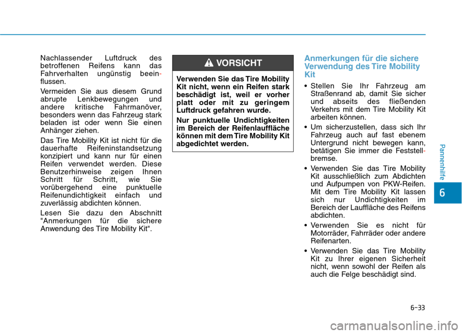 Hyundai Kona 2020 Betriebsanleitung (in German) 6-33
Pannenhilfe
6
Nachlassender Luftdruck des
betroffenen Reifens kann das
Fahrverhalten ungünstig beein-
flussen.
Vermeiden Sie aus diesem Grund
abrupte Lenkbewegungen und
andere kritische Fahrmanà Hyundai Kona 2020 Betriebsanleitung (in German) 6-33
Pannenhilfe
6
Nachlassender Luftdruck des
betroffenen Reifens kann das
Fahrverhalten ungünstig beein-
flussen.
Vermeiden Sie aus diesem Grund
abrupte Lenkbewegungen und
andere kritische FahrmanÃ