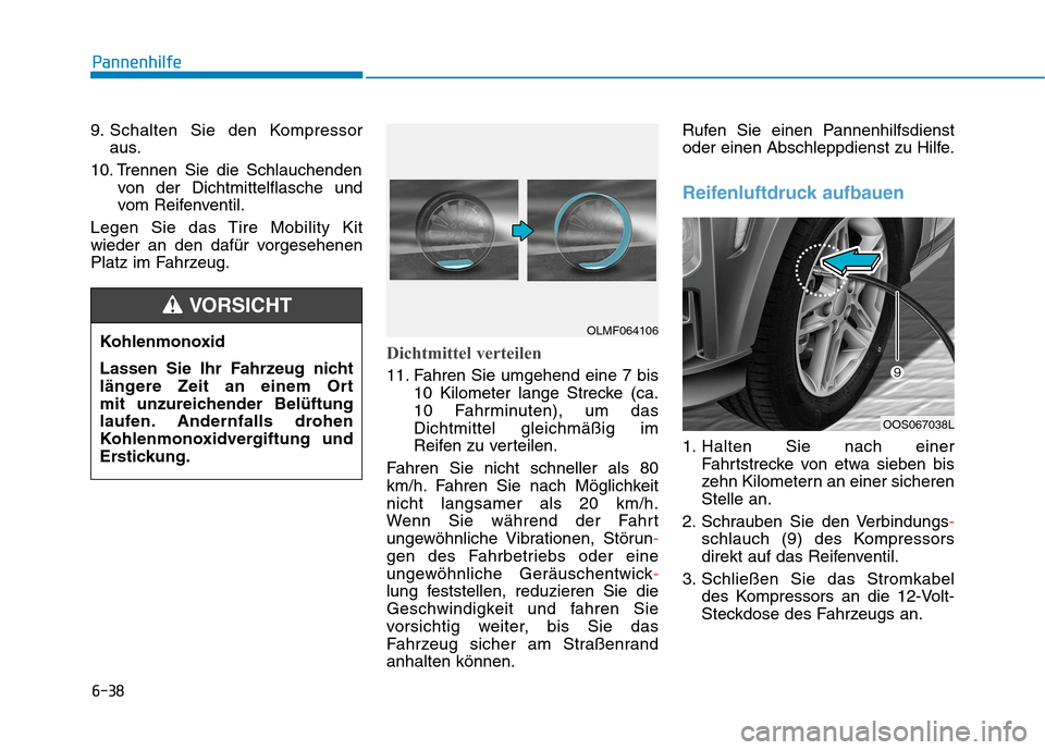 Hyundai Kona 2020 Betriebsanleitung (in German) 6-38
Pannenhilfe
9. Schalten Sie den Kompressor
aus.
10. Trennen Sie die Schlauchenden
von der Dichtmittelflasche und
vom Reifenventil.
Legen Sie das Tire Mobility Kit
wieder an den dafür vorgesehene Hyundai Kona 2020 Betriebsanleitung (in German) 6-38
Pannenhilfe
9. Schalten Sie den Kompressor
aus.
10. Trennen Sie die Schlauchenden
von der Dichtmittelflasche und
vom Reifenventil.
Legen Sie das Tire Mobility Kit
wieder an den dafür vorgesehene