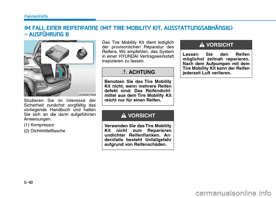 Hyundai Kona 2020 Betriebsanleitung (in German) 6-40
Pannenhilfe
Studieren Sie im Interesse der
Sicherheit zunächst sorgfältig das
vorliegende Handbuch und halten
Sie sich an die darin aufgeführten
Anweisungen.
(1) Kompressor
(2) Dichtmittelflas Hyundai Kona 2020 Betriebsanleitung (in German) 6-40
Pannenhilfe
Studieren Sie im Interesse der
Sicherheit zunächst sorgfältig das
vorliegende Handbuch und halten
Sie sich an die darin aufgeführten
Anweisungen.
(1) Kompressor
(2) Dichtmittelflas