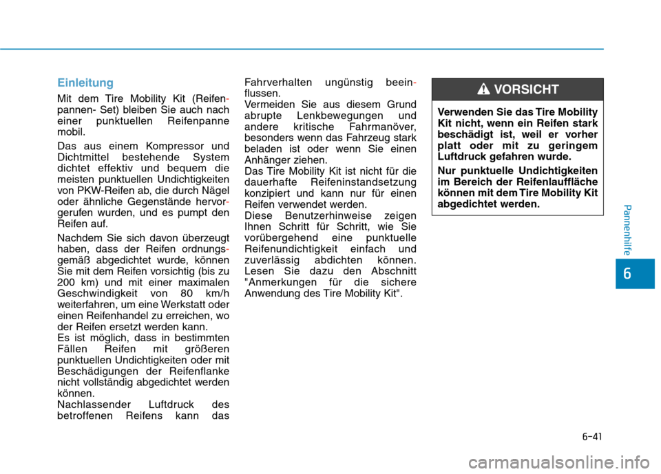Hyundai Kona 2020 Betriebsanleitung (in German) 6-41
Pannenhilfe
6
Einleitung
Mit dem Tire Mobility Kit (Reifen-
pannen- Set) bleiben Sie auch nach
einer punktuellen Reifenpanne
mobil.
Das aus einem Kompressor und
Dichtmittel bestehende System
dich Hyundai Kona 2020 Betriebsanleitung (in German) 6-41
Pannenhilfe
6
Einleitung
Mit dem Tire Mobility Kit (Reifen-
pannen- Set) bleiben Sie auch nach
einer punktuellen Reifenpanne
mobil.
Das aus einem Kompressor und
Dichtmittel bestehende System
dich