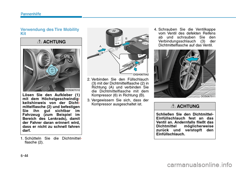 Hyundai Kona 2020 Betriebsanleitung (in German) 6-44
Pannenhilfe
Verwendung des Tire Mobility
Kit
1. Schütteln Sie die Dichtmittel-
flasche (2).2. Verbinden Sie den Füllschlauch
(3) mit der Dichtmittelflasche (2) in
Richtung (A) und verbinden Sie Hyundai Kona 2020 Betriebsanleitung (in German) 6-44
Pannenhilfe
Verwendung des Tire Mobility
Kit
1. Schütteln Sie die Dichtmittel-
flasche (2).2. Verbinden Sie den Füllschlauch
(3) mit der Dichtmittelflasche (2) in
Richtung (A) und verbinden Sie