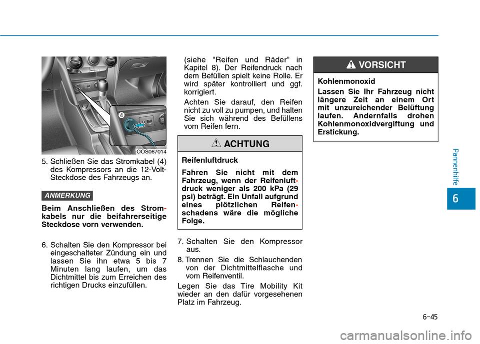 Hyundai Kona 2020 Betriebsanleitung (in German) 6-45
Pannenhilfe
6
5. Schließen Sie das Stromkabel (4)
des Kompressors an die 12-Volt-
Steckdose des Fahrzeugs an.
Beim Anschließen des Strom-
kabels nur die beifahrerseitige
Steckdose vorn verwende Hyundai Kona 2020 Betriebsanleitung (in German) 6-45
Pannenhilfe
6
5. Schließen Sie das Stromkabel (4)
des Kompressors an die 12-Volt-
Steckdose des Fahrzeugs an.
Beim Anschließen des Strom-
kabels nur die beifahrerseitige
Steckdose vorn verwende