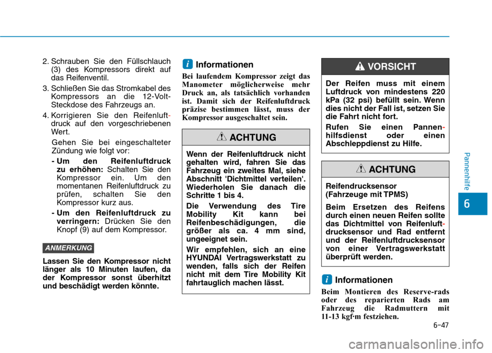 Hyundai Kona 2020 Betriebsanleitung (in German) 6-47
Pannenhilfe
6
2. Schrauben Sie den Füllschlauch
(3) des Kompressors direkt auf
das Reifenventil.
3. Schließen Sie das Stromkabel des
Kompressors an die 12-Volt-
Steckdose des Fahrzeugs an.
4. K Hyundai Kona 2020 Betriebsanleitung (in German) 6-47
Pannenhilfe
6
2. Schrauben Sie den Füllschlauch
(3) des Kompressors direkt auf
das Reifenventil.
3. Schließen Sie das Stromkabel des
Kompressors an die 12-Volt-
Steckdose des Fahrzeugs an.
4. K
