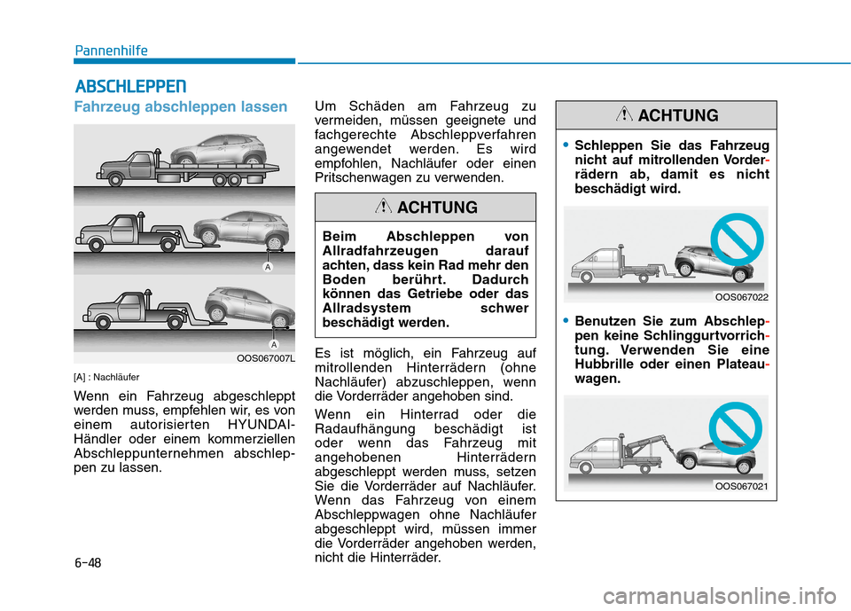 Hyundai Kona 2020  Betriebsanleitung (in German) 6-48
Pannenhilfe
Fahrzeug abschleppen lassen
[A] : Nachläufer
Wenn ein Fahrzeug abgeschleppt
werden muss, empfehlen wir, es von
einem autorisierten HYUNDAI-
Händler oder einem kommerziellen
Abschlep