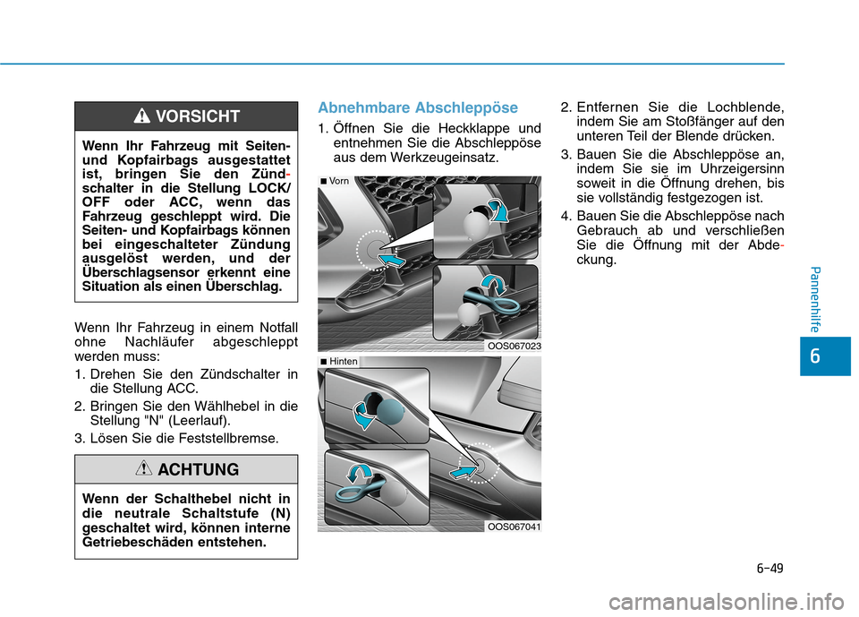 Hyundai Kona 2020 Betriebsanleitung (in German) 6-49
Pannenhilfe
6
Wenn Ihr Fahrzeug in einem Notfall
ohne Nachläufer abgeschleppt
werden muss:
1. Drehen Sie den Zündschalter in
die Stellung ACC.
2. Bringen Sie den Wählhebel in die
Stellung "N" Hyundai Kona 2020 Betriebsanleitung (in German) 6-49
Pannenhilfe
6
Wenn Ihr Fahrzeug in einem Notfall
ohne Nachläufer abgeschleppt
werden muss:
1. Drehen Sie den Zündschalter in
die Stellung ACC.
2. Bringen Sie den Wählhebel in die
Stellung "N"