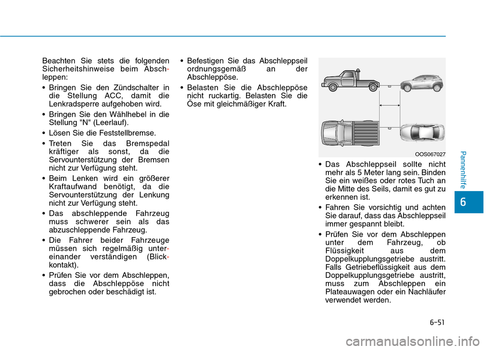 Hyundai Kona 2020 Betriebsanleitung (in German) 6-51
Pannenhilfe
6
Beachten Sie stets die folgenden
Sicherheitshinweise beim Absch-
leppen:
Bringen Sie den Zündschalter in
die Stellung ACC, damit die
Lenkradsperre aufgehoben wird.
Bringen Sie de Hyundai Kona 2020 Betriebsanleitung (in German) 6-51
Pannenhilfe
6
Beachten Sie stets die folgenden
Sicherheitshinweise beim Absch-
leppen:
Bringen Sie den Zündschalter in
die Stellung ACC, damit die
Lenkradsperre aufgehoben wird.
Bringen Sie de