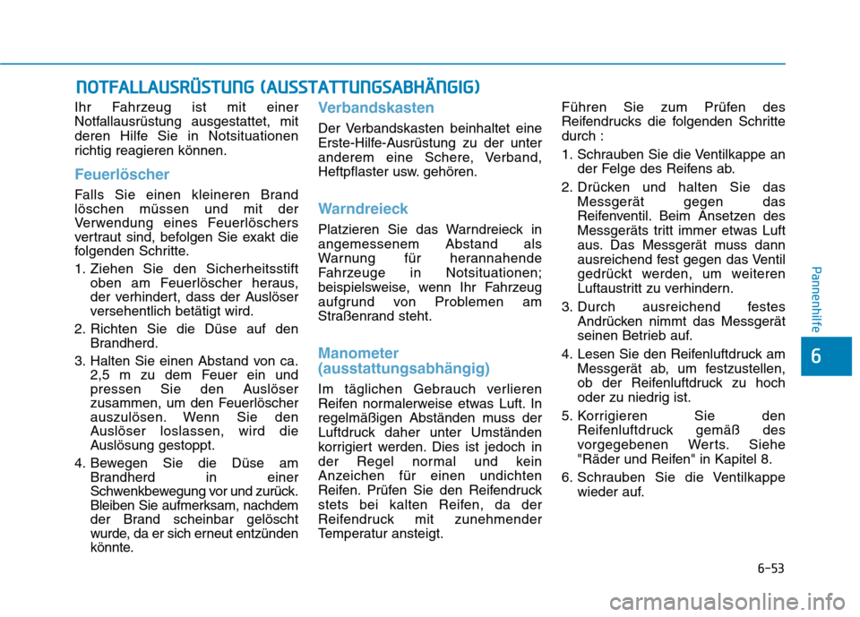 Hyundai Kona 2020 Betriebsanleitung (in German) 6-53
Pannenhilfe
6
Ihr Fahrzeug ist mit einer
Notfallausrüstung ausgestattet, mit
deren Hilfe Sie in Notsituationen
richtig reagieren können.
Feuerlöscher
Falls Sie einen kleineren Brand
löschen m Hyundai Kona 2020 Betriebsanleitung (in German) 6-53
Pannenhilfe
6
Ihr Fahrzeug ist mit einer
Notfallausrüstung ausgestattet, mit
deren Hilfe Sie in Notsituationen
richtig reagieren können.
Feuerlöscher
Falls Sie einen kleineren Brand
löschen m