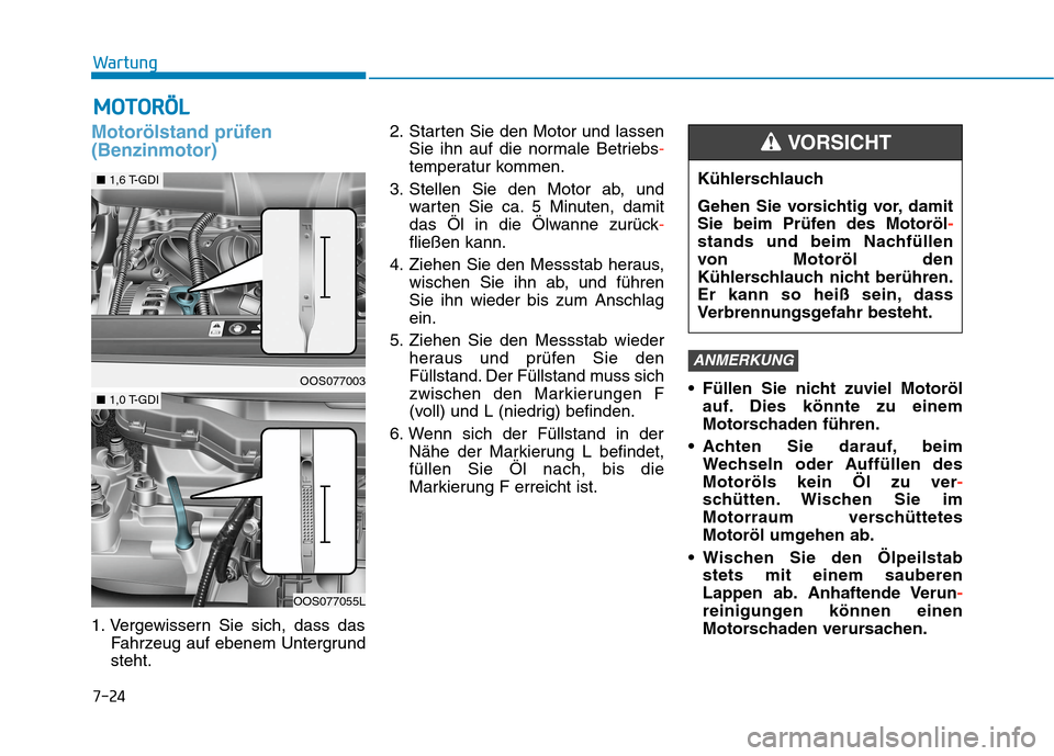 Hyundai Kona 2020 Betriebsanleitung (in German) 7-24
Wartung
M MO
OT
TO
OR
RÖ
ÖL
L
Motorölstand prüfen
(Benzinmotor)
1. Vergewissern Sie sich, dass das
Fahrzeug auf ebenem Untergrund
steht.2. Starten Sie den Motor und lassen
Sie ihn auf die no Hyundai Kona 2020 Betriebsanleitung (in German) 7-24
Wartung
M MO
OT
TO
OR
RÖ
ÖL
L
Motorölstand prüfen
(Benzinmotor)
1. Vergewissern Sie sich, dass das
Fahrzeug auf ebenem Untergrund
steht.2. Starten Sie den Motor und lassen
Sie ihn auf die no