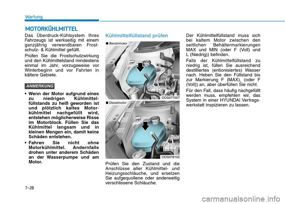 Hyundai Kona 2020  Betriebsanleitung (in German) 7-28
Wartung
M MO
OT
TO
OR
RK
KÜ
ÜH
HL
LM
MI
IT
TT
TE
EL
L
Das Überdruck-Kühlsystem Ihres
Fahrzeugs ist werkseitig mit einem
ganzjährig verwendbaren Frost-
schutz- & Kühlmittel gefüllt.
Prüfen