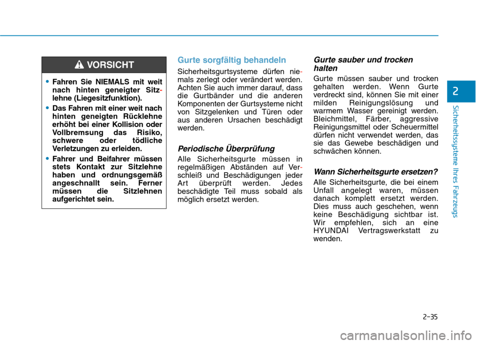 Hyundai Kona 2020  Betriebsanleitung (in German) 2-35
Sicherheitssysteme Ihres Fahrzeugs
Gurte sorgfältig behandeln 
Sicherheitsgurtsysteme dürfen nie-
mals zerlegt oder verändert werden.
Achten Sie auch immer darauf, dass
die Gurtbänder und die
