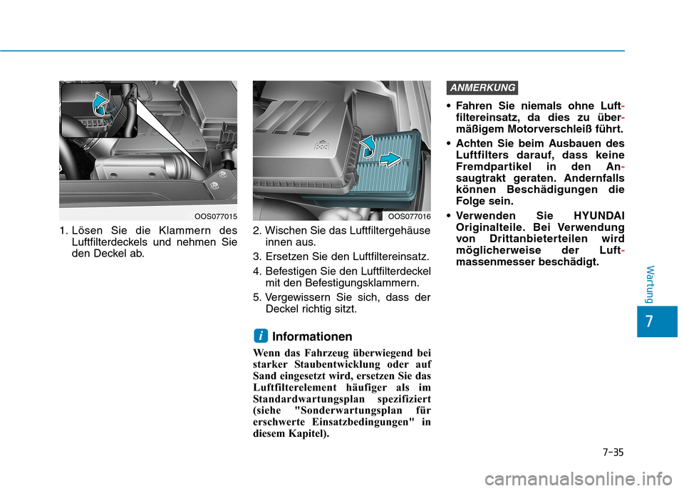 Hyundai Kona 2020 Betriebsanleitung (in German) 7-35
7
Wartung
1. Lösen Sie die Klammern des
Luftfilterdeckels und nehmen Sie
den Deckel ab.2. Wischen Sie das Luftfiltergehäuse
innen aus.
3. Ersetzen Sie den Luftfiltereinsatz.
4. Befestigen Sie d Hyundai Kona 2020 Betriebsanleitung (in German) 7-35
7
Wartung
1. Lösen Sie die Klammern des
Luftfilterdeckels und nehmen Sie
den Deckel ab.2. Wischen Sie das Luftfiltergehäuse
innen aus.
3. Ersetzen Sie den Luftfiltereinsatz.
4. Befestigen Sie d
