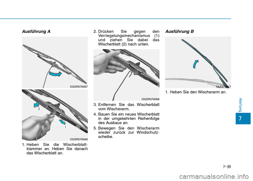 Hyundai Kona 2020 Betriebsanleitung (in German) 7-39
7
Wartung
Ausführung A
1. Heben Sie die Wischerblatt-
klammer an. Heben Sie danach
das Wischerblatt an.2. Drücken Sie gegen den
Verriegelungsmechanismus (1)
und ziehen Sie dabei das
Wischerblat Hyundai Kona 2020 Betriebsanleitung (in German) 7-39
7
Wartung
Ausführung A
1. Heben Sie die Wischerblatt-
klammer an. Heben Sie danach
das Wischerblatt an.2. Drücken Sie gegen den
Verriegelungsmechanismus (1)
und ziehen Sie dabei das
Wischerblat