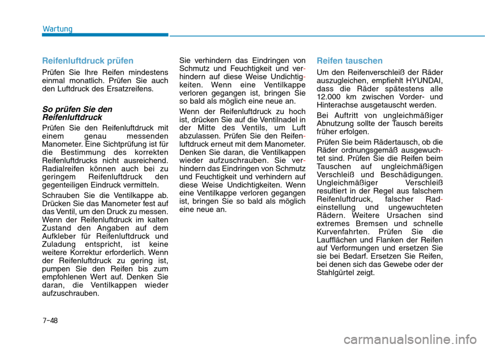 Hyundai Kona 2020 Betriebsanleitung (in German) 7-48
Wartung
Reifenluftdruck prüfen
Prüfen Sie Ihre Reifen mindestens
einmal monatlich. Prüfen Sie auch
den Luftdruck des Ersatzreifens.
So prüfen Sie den
Reifenluftdruck
Prüfen Sie den Reifenluf Hyundai Kona 2020 Betriebsanleitung (in German) 7-48
Wartung
Reifenluftdruck prüfen
Prüfen Sie Ihre Reifen mindestens
einmal monatlich. Prüfen Sie auch
den Luftdruck des Ersatzreifens.
So prüfen Sie den
Reifenluftdruck
Prüfen Sie den Reifenluf