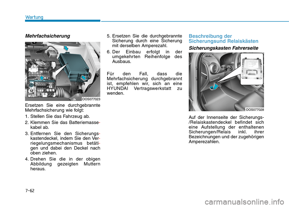 Hyundai Kona 2020 Betriebsanleitung (in German) 7-62
Wartung
Mehrfachsicherung
Ersetzen Sie eine durchgebrannte
Mehrfachsicherung wie folgt:
1. Stellen Sie das Fahrzeug ab.
2. Klemmen Sie das Batteriemasse-
kabel ab.
3. Entfernen Sie den Sicherungs Hyundai Kona 2020 Betriebsanleitung (in German) 7-62
Wartung
Mehrfachsicherung
Ersetzen Sie eine durchgebrannte
Mehrfachsicherung wie folgt:
1. Stellen Sie das Fahrzeug ab.
2. Klemmen Sie das Batteriemasse-
kabel ab.
3. Entfernen Sie den Sicherungs