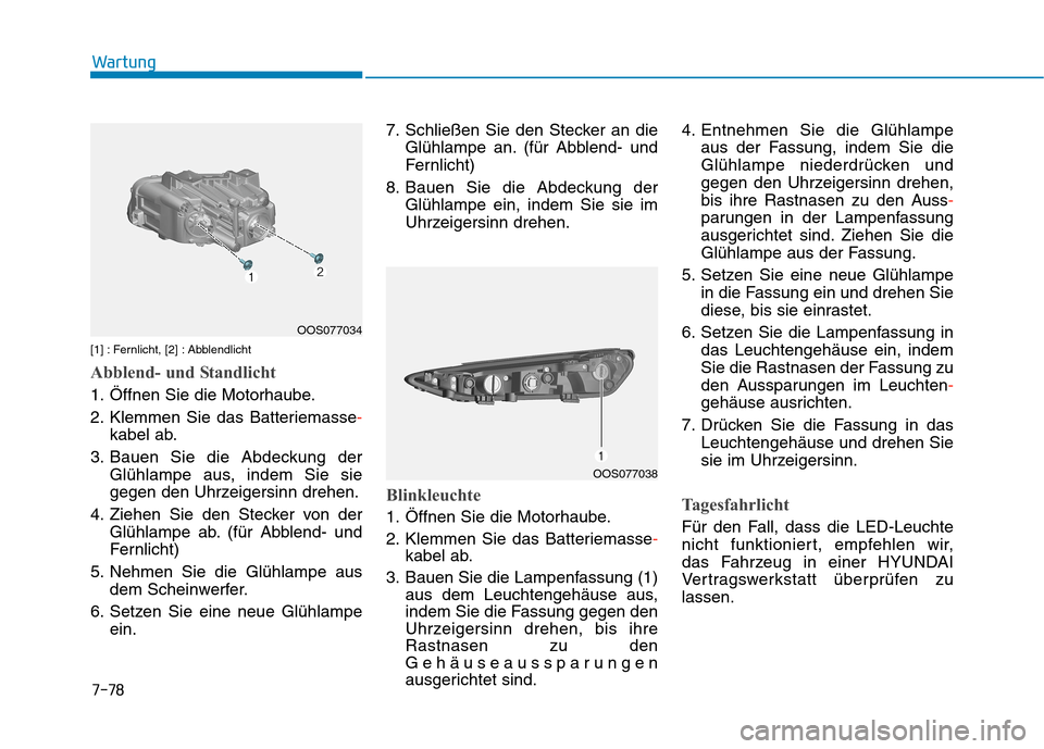 Hyundai Kona 2020  Betriebsanleitung (in German) 7-78
Wartung
[1] : Fernlicht, [2] : Abblendlicht
Abblend- und Standlicht
1. Öffnen Sie die Motorhaube.
2. Klemmen Sie das Batteriemasse-
kabel ab.
3. Bauen Sie die Abdeckung der
Glühlampe aus, indem