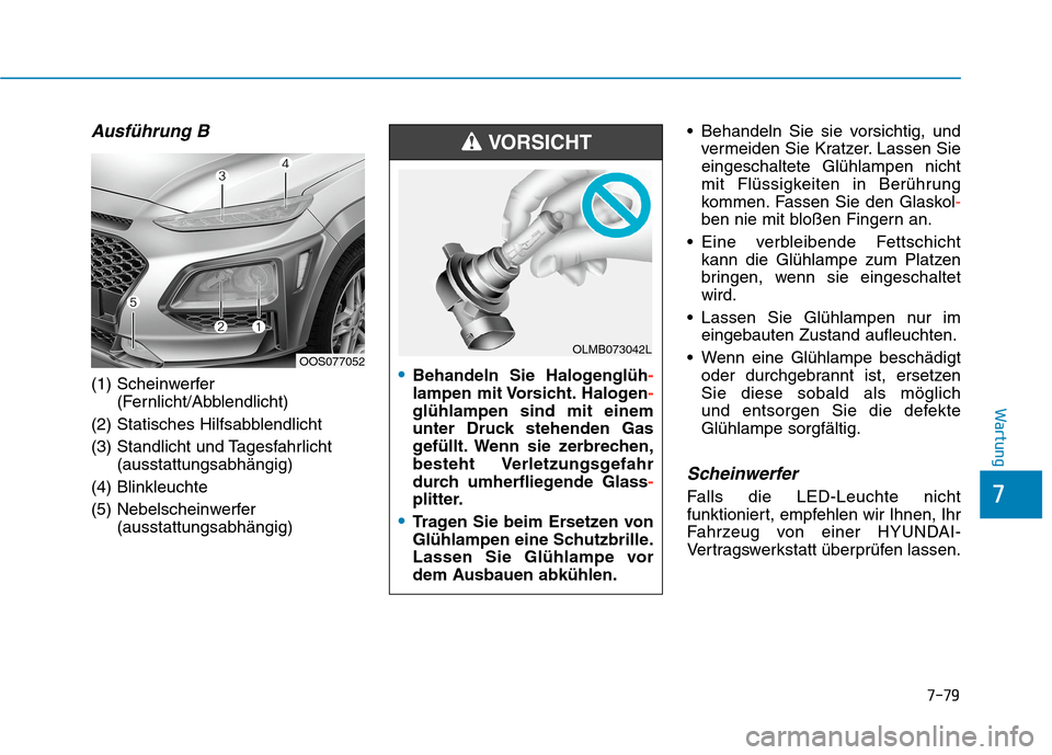Hyundai Kona 2020 Betriebsanleitung (in German) 7-79
7
Wartung
Ausführung B
(1) Scheinwerfer
(Fernlicht/Abblendlicht)
(2) Statisches Hilfsabblendlicht
(3) Standlicht und Tagesfahrlicht
(ausstattungsabhängig)
(4) Blinkleuchte
(5) Nebelscheinwerfer Hyundai Kona 2020 Betriebsanleitung (in German) 7-79
7
Wartung
Ausführung B
(1) Scheinwerfer
(Fernlicht/Abblendlicht)
(2) Statisches Hilfsabblendlicht
(3) Standlicht und Tagesfahrlicht
(ausstattungsabhängig)
(4) Blinkleuchte
(5) Nebelscheinwerfer