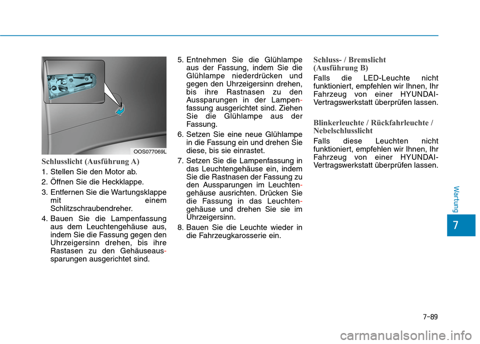 Hyundai Kona 2020  Betriebsanleitung (in German) 7-89
7
Wartung
Schlusslicht (Ausführung A)
1. Stellen Sie den Motor ab.
2. Öffnen Sie die Heckklappe.
3. Entfernen Sie die Wartungsklappe
mit einem
Schlitzschraubendreher.
4. Bauen Sie die Lampenfas