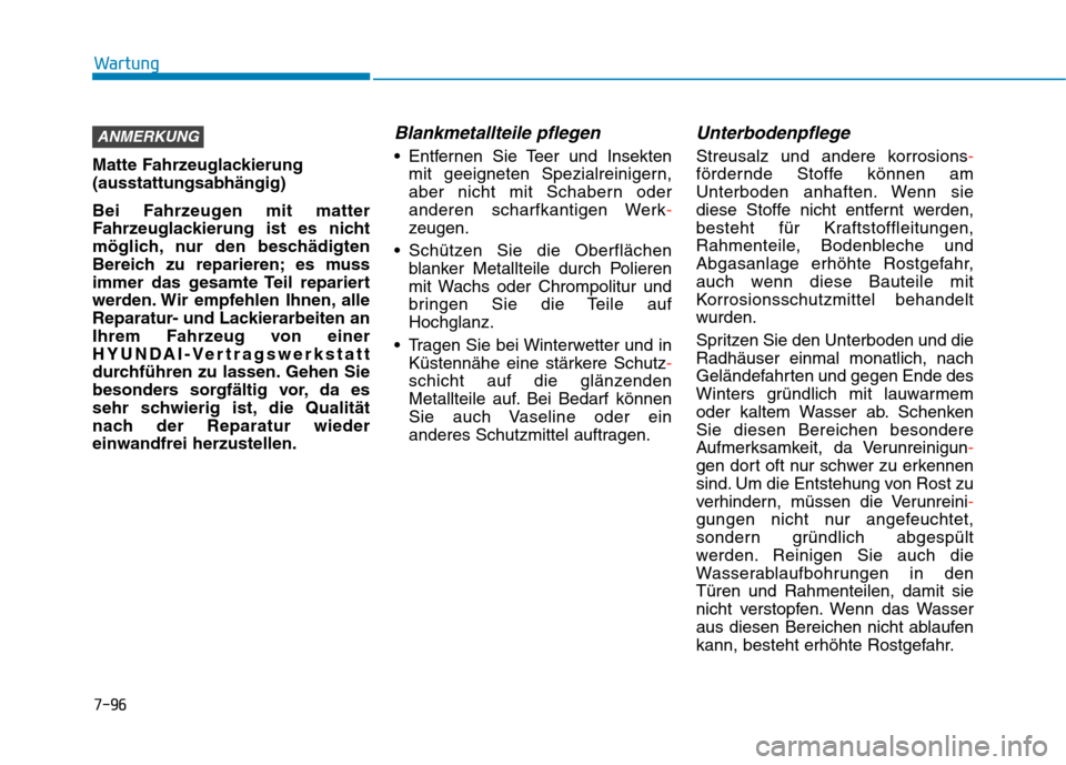 Hyundai Kona 2020  Betriebsanleitung (in German) 7-96
Wartung
Matte Fahrzeuglackierung
(ausstattungsabhängig)
Bei Fahrzeugen mit matter
Fahrzeuglackierung ist es nicht
möglich, nur den beschädigten
Bereich zu reparieren; es muss
immer das gesamte