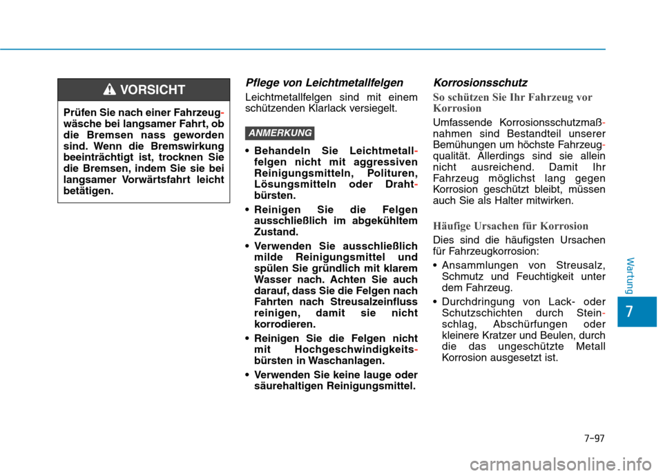 Hyundai Kona 2020 Betriebsanleitung (in German) 7-97
7
Wartung
Pflege von Leichtmetallfelgen
Leichtmetallfelgen sind mit einem
schützenden Klarlack versiegelt.
Behandeln Sie Leichtmetall-
felgen nicht mit aggressiven
Reinigungsmitteln, Politure Hyundai Kona 2020 Betriebsanleitung (in German) 7-97
7
Wartung
Pflege von Leichtmetallfelgen
Leichtmetallfelgen sind mit einem
schützenden Klarlack versiegelt.
Behandeln Sie Leichtmetall-
felgen nicht mit aggressiven
Reinigungsmitteln, Politure