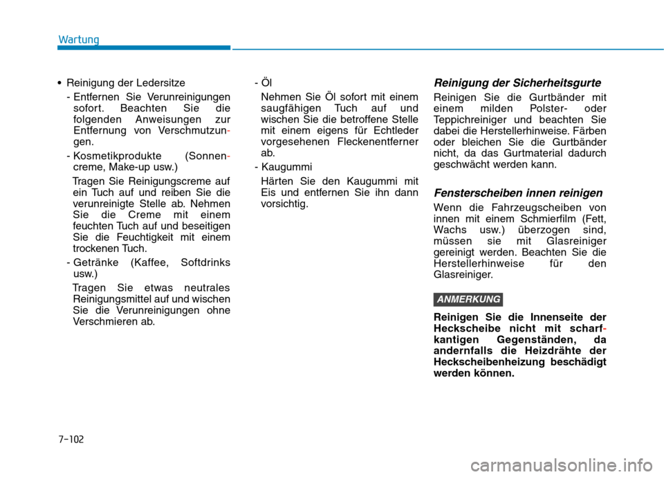 Hyundai Kona 2020 Betriebsanleitung (in German) Reinigung der Ledersitze
- Entfernen Sie Verunreinigungen
sofort. Beachten Sie die
folgenden Anweisungen zur
Entfernung von Verschmutzun-
gen.
- Kosmetikprodukte (Sonnen-
creme, Make-up usw.)
Trag Hyundai Kona 2020 Betriebsanleitung (in German) Reinigung der Ledersitze
- Entfernen Sie Verunreinigungen
sofort. Beachten Sie die
folgenden Anweisungen zur
Entfernung von Verschmutzun-
gen.
- Kosmetikprodukte (Sonnen-
creme, Make-up usw.)
Trag
