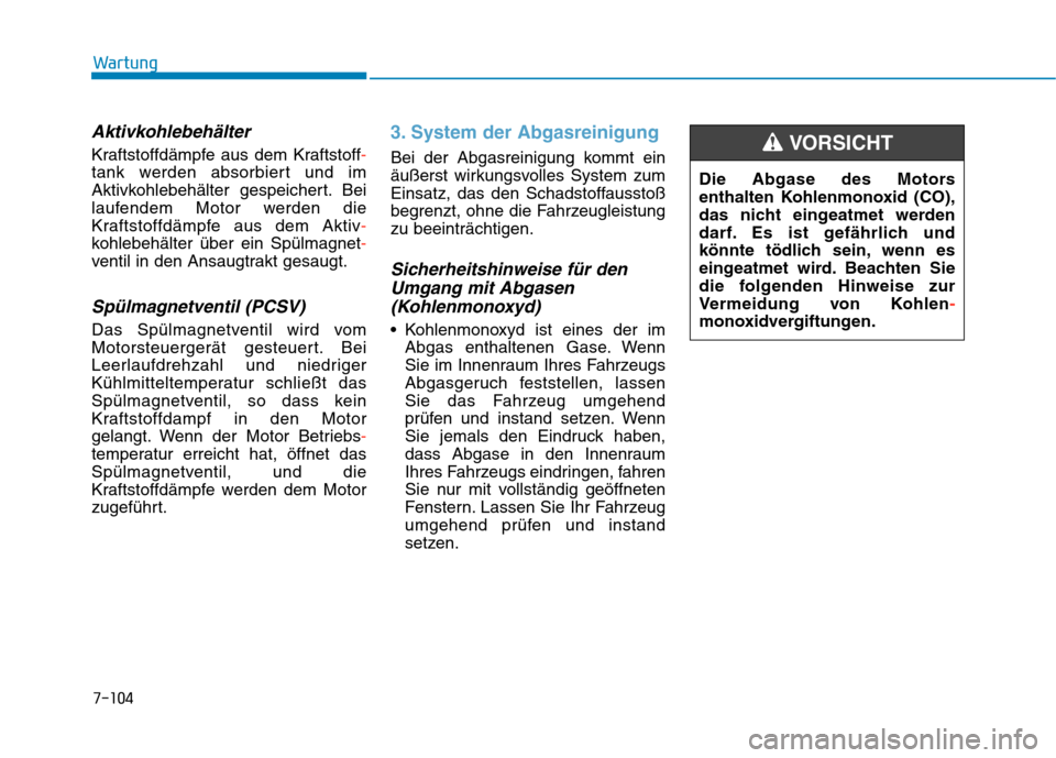 Hyundai Kona 2020 Betriebsanleitung (in German) 7-104
Wartung
Aktivkohlebehälter
Kraftstoffdämpfe aus dem Kraftstoff-
tank werden absorbiert und im
Aktivkohlebehälter gespeichert. Bei
laufendem Motor werden die
Kraftstoffdämpfe aus dem Aktiv-
k Hyundai Kona 2020 Betriebsanleitung (in German) 7-104
Wartung
Aktivkohlebehälter
Kraftstoffdämpfe aus dem Kraftstoff-
tank werden absorbiert und im
Aktivkohlebehälter gespeichert. Bei
laufendem Motor werden die
Kraftstoffdämpfe aus dem Aktiv-
k